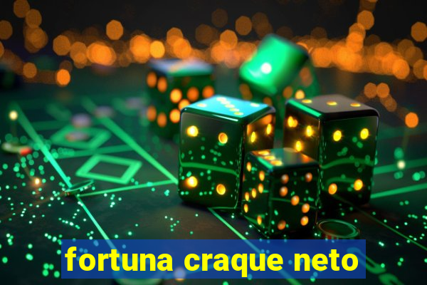 fortuna craque neto