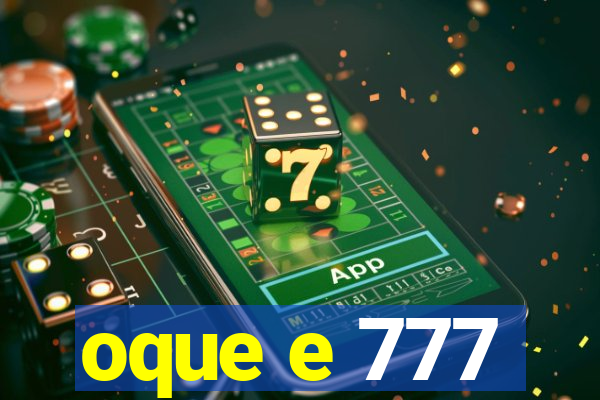 oque e 777