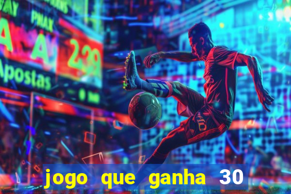 jogo que ganha 30 de bonus