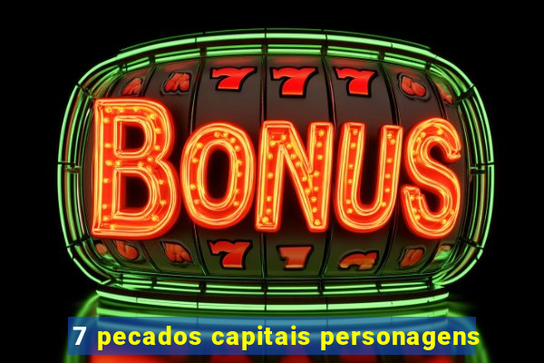 7 pecados capitais personagens