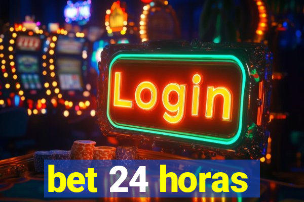 bet 24 horas