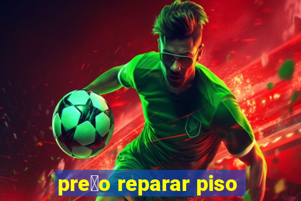 pre莽o reparar piso