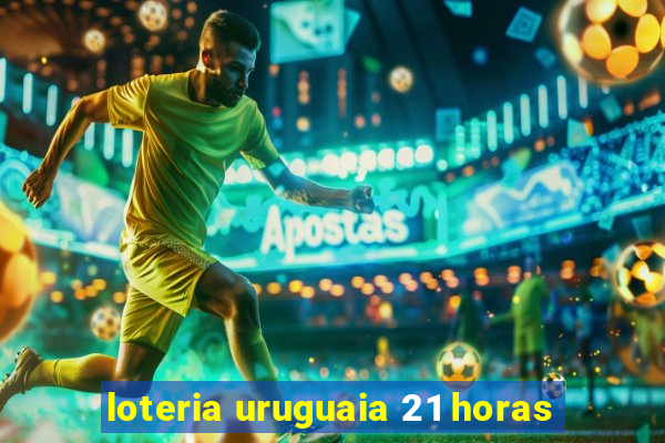 loteria uruguaia 21 horas