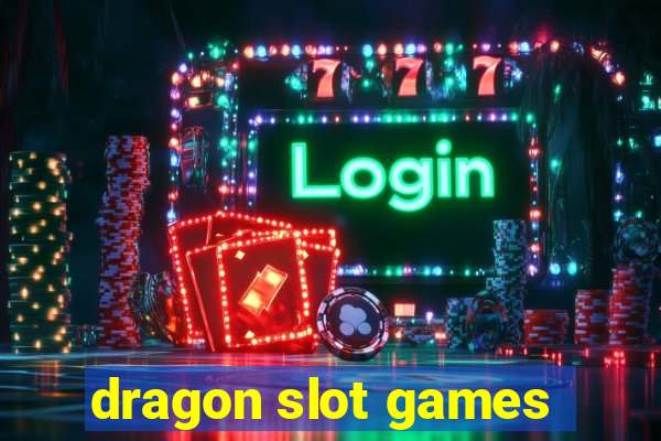 dragon slot games