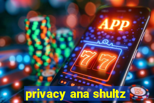 privacy ana shultz