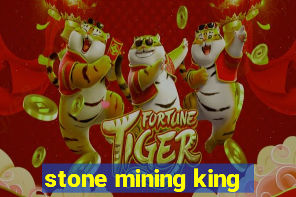 stone mining king