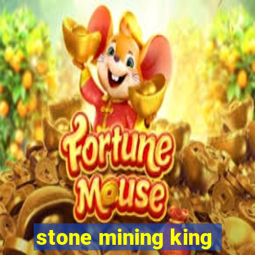 stone mining king