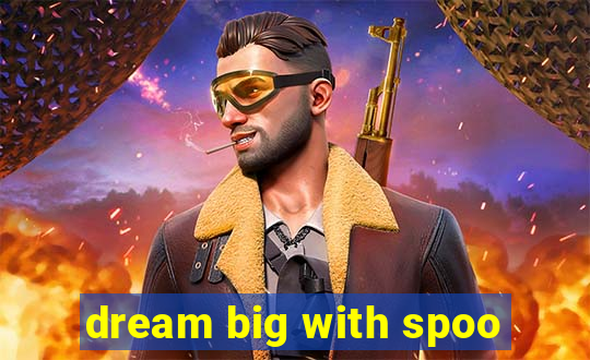 dream big with spoo