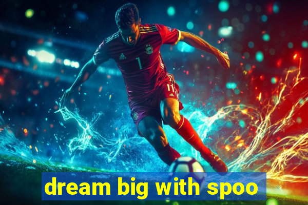 dream big with spoo