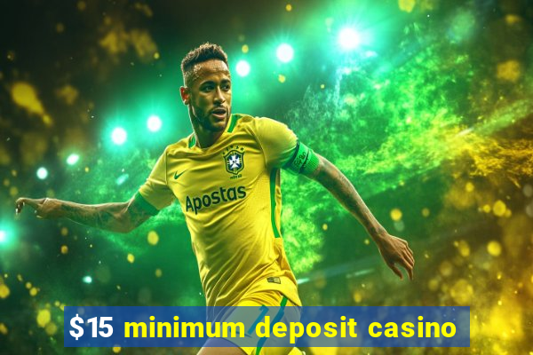 $15 minimum deposit casino