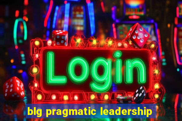 blg pragmatic leadership