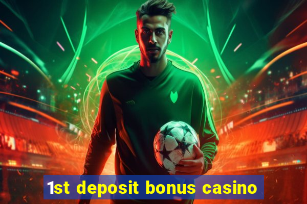 1st deposit bonus casino