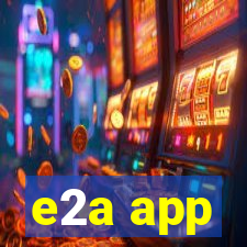 e2a app