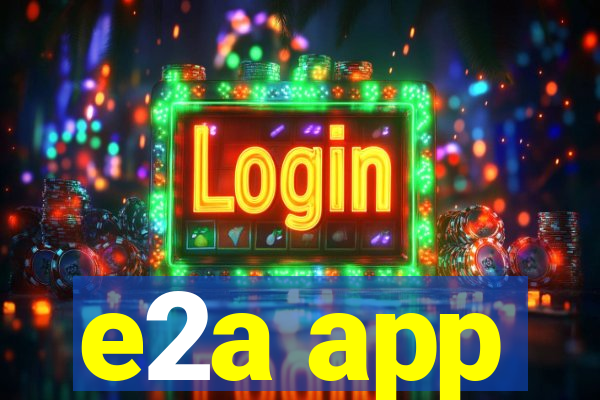 e2a app