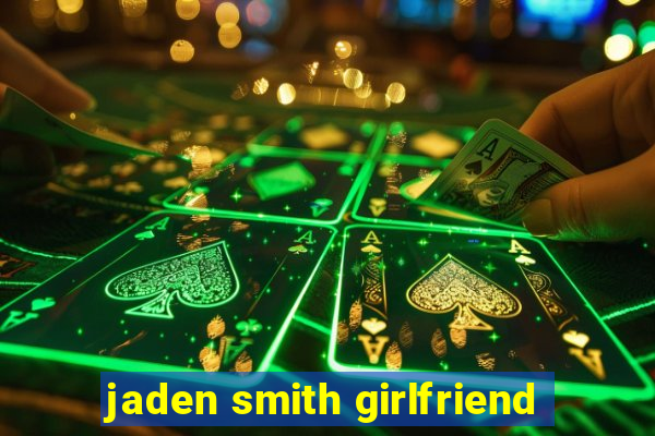 jaden smith girlfriend