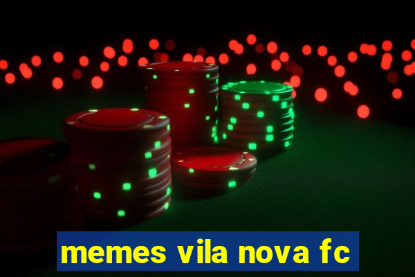 memes vila nova fc