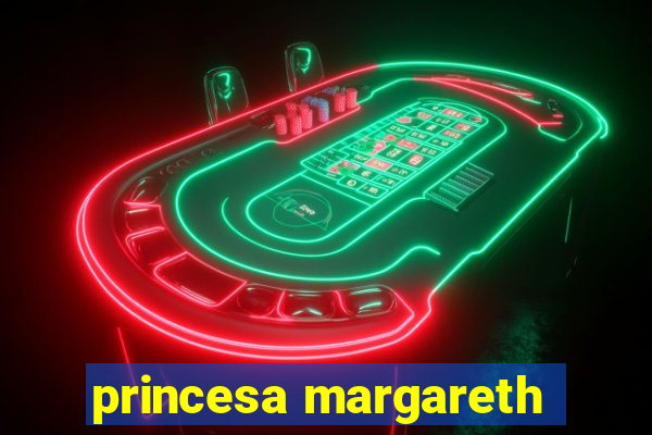 princesa margareth