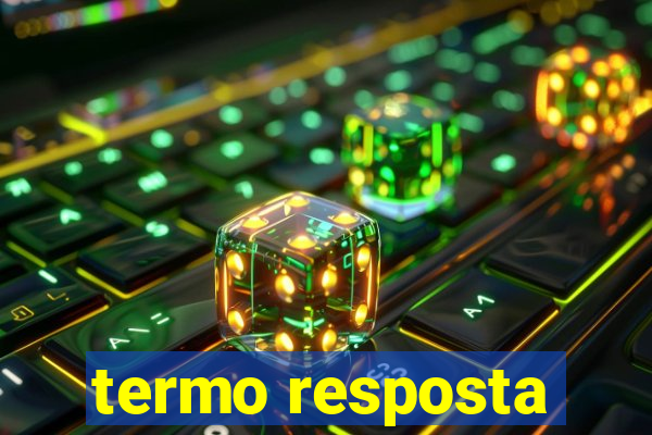 termo resposta