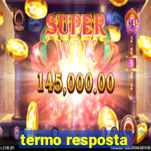 termo resposta