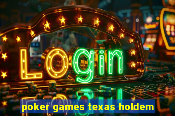 poker games texas holdem