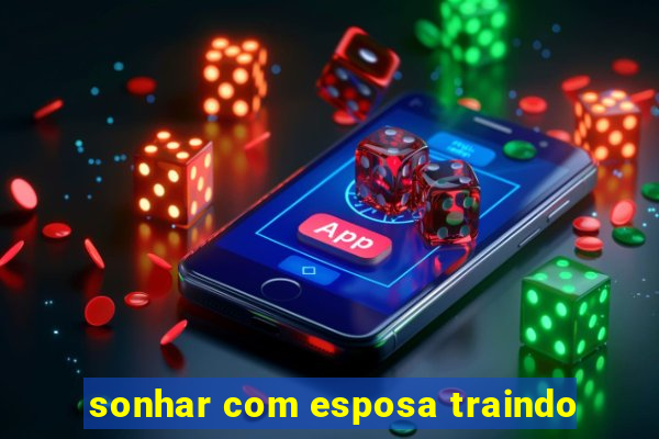 sonhar com esposa traindo