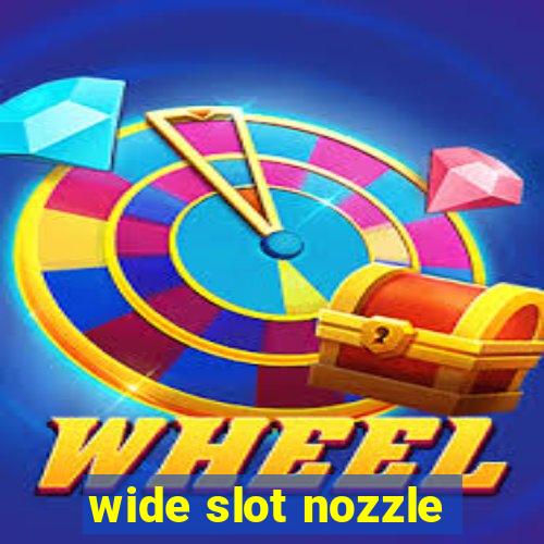 wide slot nozzle