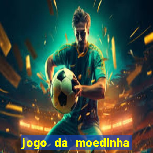 jogo da moedinha que ganha dinheiro