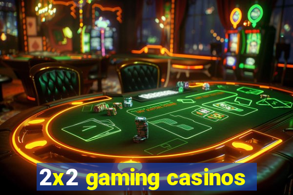 2x2 gaming casinos