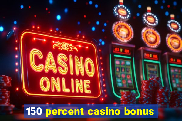 150 percent casino bonus