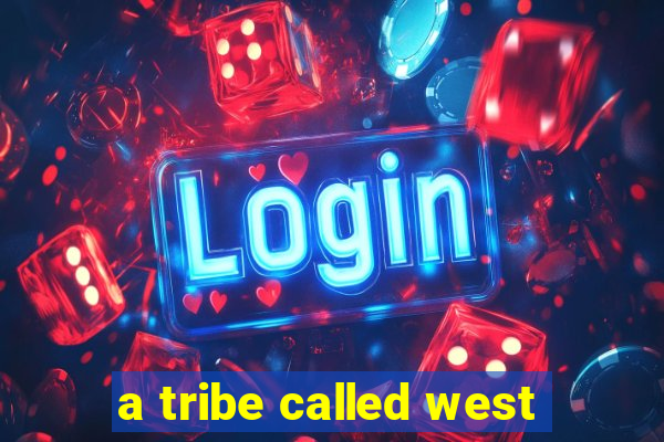 a tribe called west