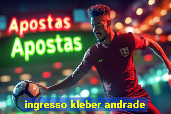 ingresso kleber andrade