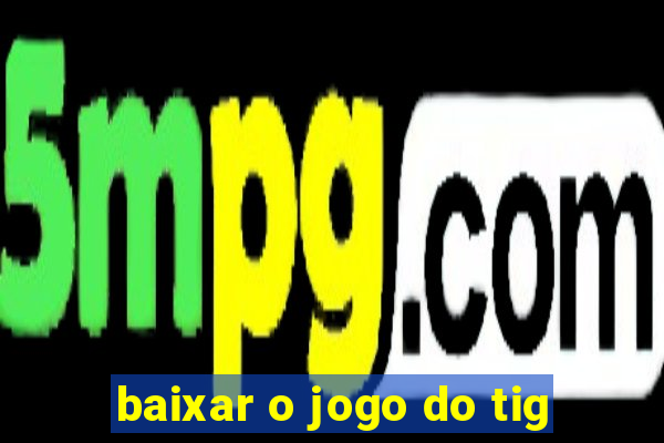 baixar o jogo do tig