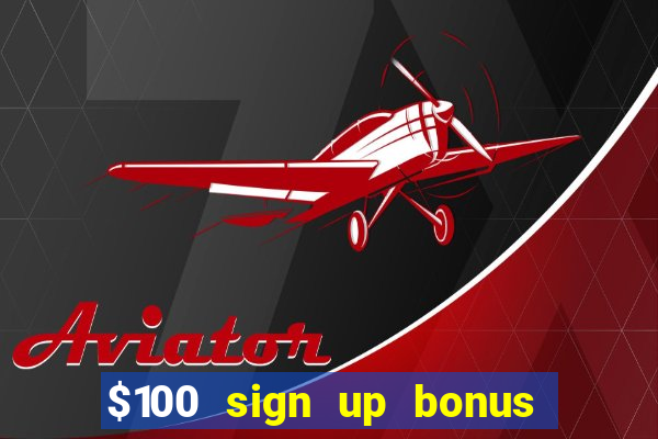 $100 sign up bonus casino no deposit