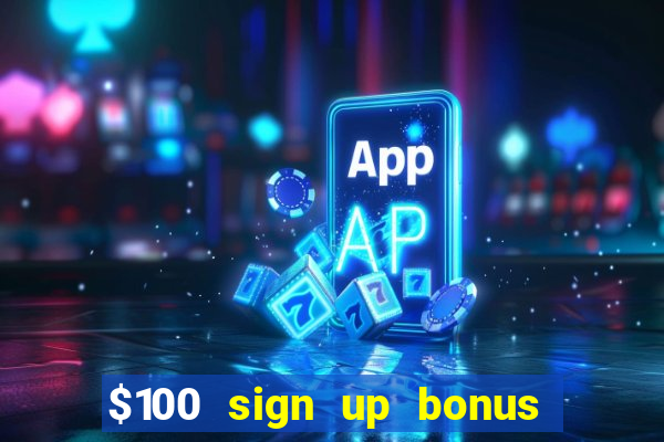 $100 sign up bonus casino no deposit