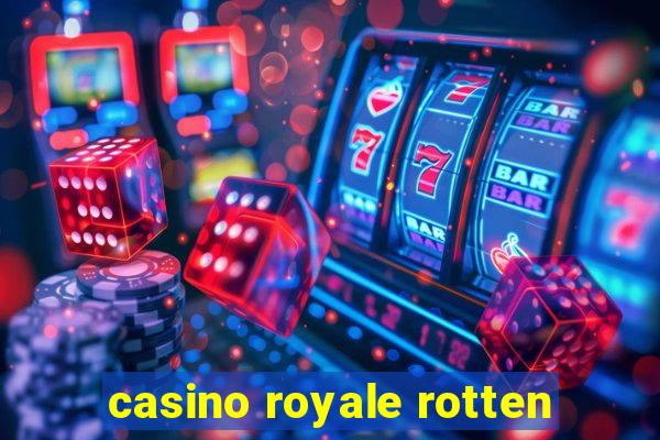 casino royale rotten