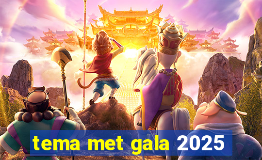 tema met gala 2025