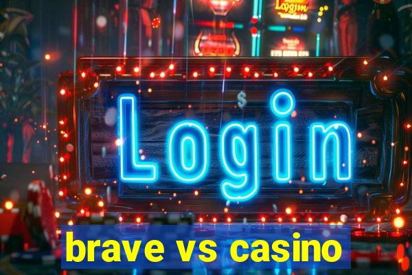 brave vs casino