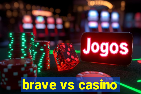 brave vs casino