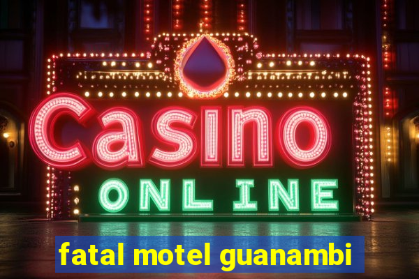 fatal motel guanambi