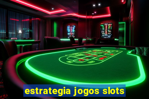 estrategia jogos slots