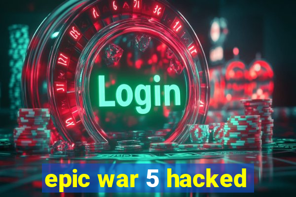 epic war 5 hacked