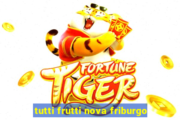 tutti frutti nova friburgo