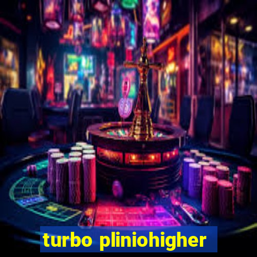 turbo pliniohigher