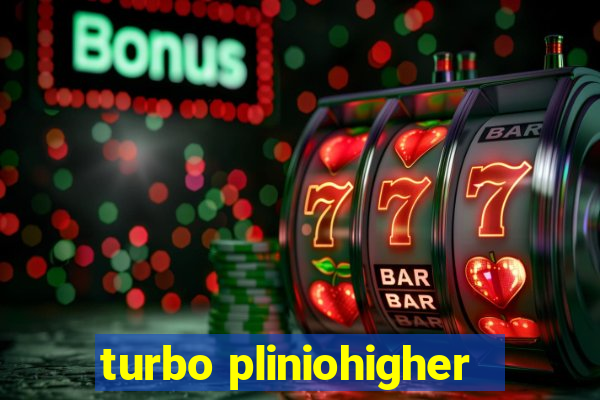 turbo pliniohigher