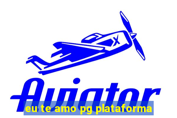 eu te amo pg plataforma