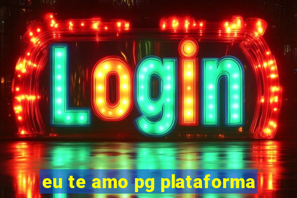 eu te amo pg plataforma