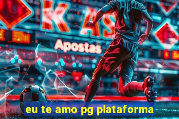 eu te amo pg plataforma