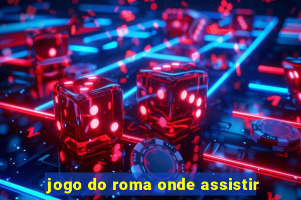 jogo do roma onde assistir