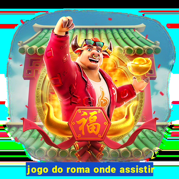 jogo do roma onde assistir