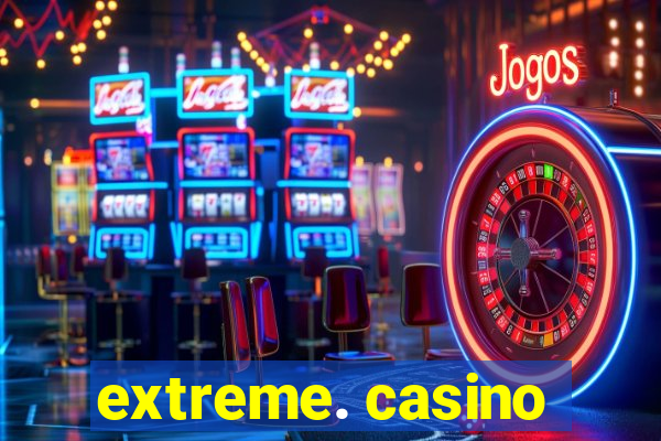 extreme. casino